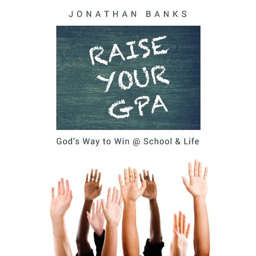 Raise Your Gpa: God's Way to Win @ School & Life - Paperback