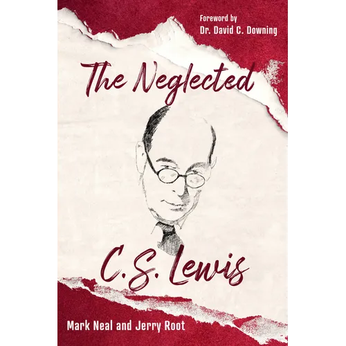 The Neglected C.S. Lewis: Exploring the Riches of His Most Overlooked Books - Paperback