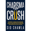 Charisma Crush: 3 Powerful Lessons for Increasing Your Social Magnetism, Influencing People and Using the Law of Attraction for Manife - Paperback