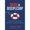 Crisis of Discipleship--Revised Edition: Renewing the Art of Relational Disciple Making - Paperback
