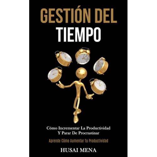 Gestión Del Tiempo: Cómo incrementar la productividad y parar de procrastinar (Aprende cómo aumentar tu productividad) - Paperback