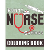 Funny Nurse Sayings: A Humorous, Snarky & Relatable Coloring Book for Nurses Who Love to Laugh - Paperback