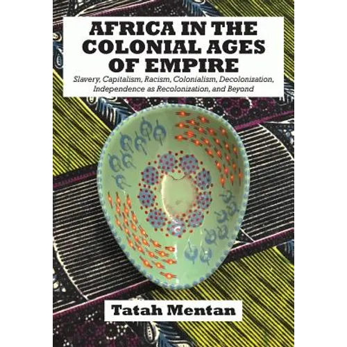 Africa in the Colonial Ages of Empire: Slavery, Capitalism, Racism, Colonialism, Decolonization, Independence as Recolonization, and Beyond - Paperback