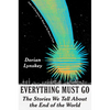 Everything Must Go: The Stories We Tell about the End of the World - Hardcover