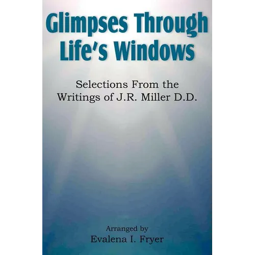 Glimpses Through Life's Windows, Selections from the Writings of J.R. Miller D.D. - Paperback