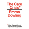 The Care Crisis: What Caused It and How Can We End It? - Hardcover