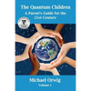 The Quantum Children: A Parent's Guide for the 21st Century - Paperback