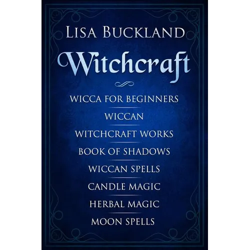 Witchcraft: Wicca for Beginners, Wiccan, Witchcraft Works, Book of Shadows, Wiccan Spells, Candle Magic, Herbal Magic, Moon Spells - Paperback