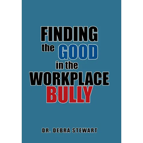 Finding the Good in the Workplace Bully - Hardcover