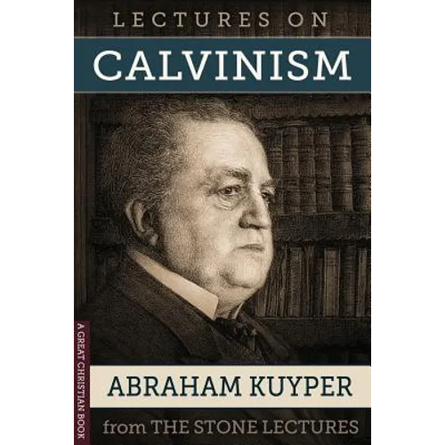 Lectures On Calvinism: The Stone Lectures of Princeton - Paperback