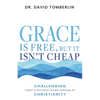Grace Is Free, But It Isn't Cheap: Challenging Today's Watered-Down Version of Christianity - Paperback