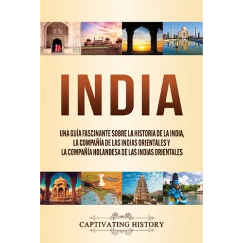 India: Una guía fascinante sobre la historia de la India, la Compañía de las Indias Orientales y la Compañía Holandesa de las Indias Orientales - Paperback