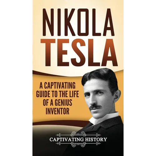 Nikola Tesla: A Captivating Guide to the Life of a Genius Inventor - Hardcover
