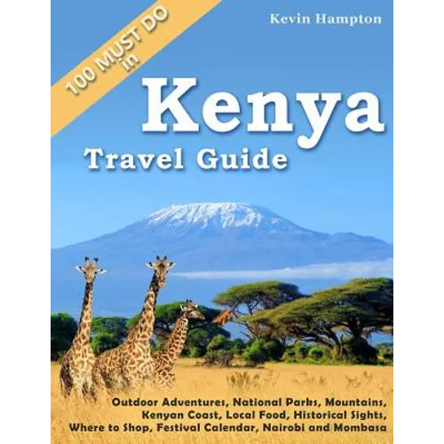 Kenya Travel Guide: Outdoor Adventures, National Parks, Mountains, Kenyan Coast, Local Food, Historical Sights, Where to Shop, Festival Ca - Paperback