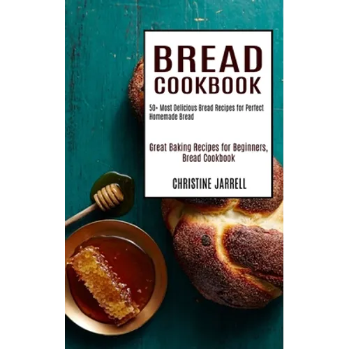 Bread Cookbook: 50+ Most Delicious Bread Recipes for Perfect Homemade Bread (Great Baking Recipes for Beginners, Bread Cookbook) - Paperback