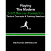 Playing The Modern 3-5-2 Soccer Formation: Tactical Concepts & Training Sessions - Paperback