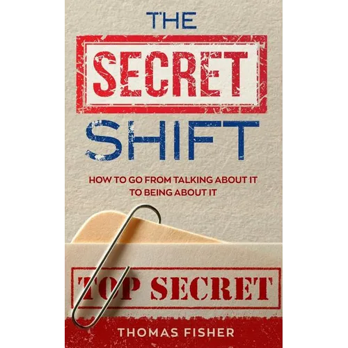 The Secret Shift: How To Go From Talking About It To Being About It - Paperback
