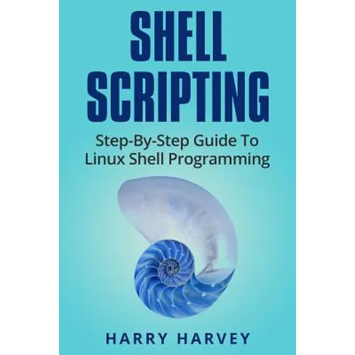 Shell Scripting: Learn Linux Shell Programming Step-By-Step (Bash Scripting, Unix) - Paperback