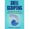 Shell Scripting: Learn Linux Shell Programming Step-By-Step (Bash Scripting, Unix) - Paperback