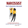 Narcissist: How To Neutralize A Narcissist; A Complete Guide on How to Become a Narcissist's Worst Nightmare - Paperback