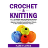 Crochet & Knitting: 2 in 1: A Complete Step by Step Guide to Easily Learn Crocheting and Knitting Techniques for Beginners. Includes Illus - Paperback