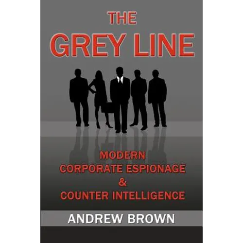 The Grey Line: Modern Corporate Espionage and Counterintelligence - Paperback