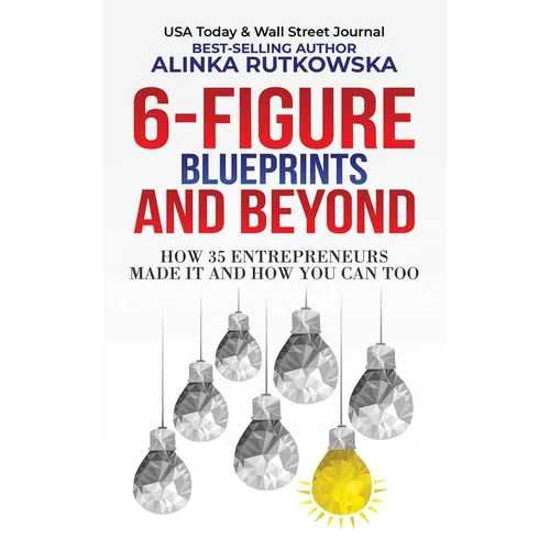 6-Figure Blueprints and Beyond: How 35 Entrepreneurs Made It and How You Can Too - Paperback