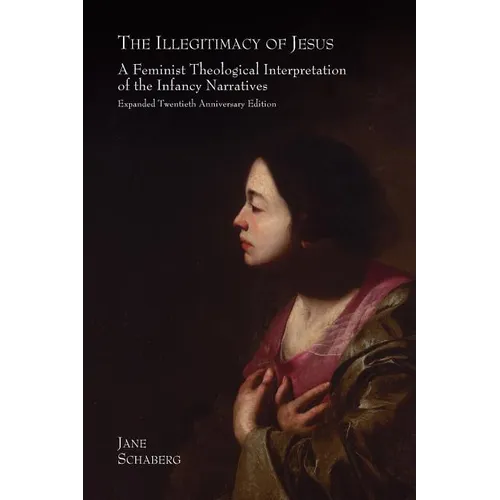 The Illegitimacy of Jesus: A Feminist Theological Interpretation of the Infancy Narratives, Expanded Twentieth Anniversary Edition - Paperback