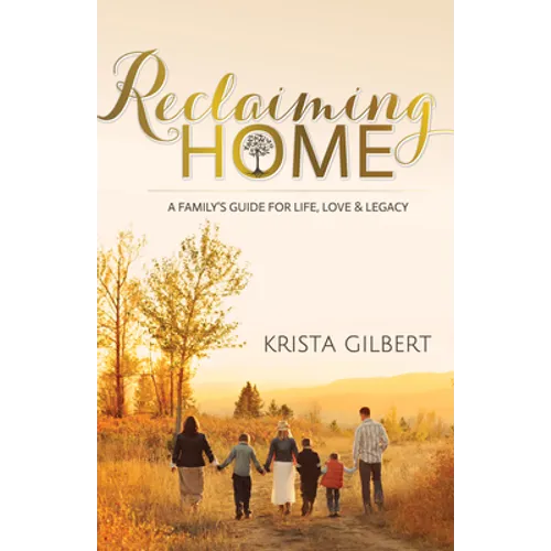 Reclaiming Home: The Family's Guide for Life, Love and Legacy - Paperback