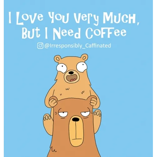 I Love You Very Much, But I Need Coffee - Hardcover
