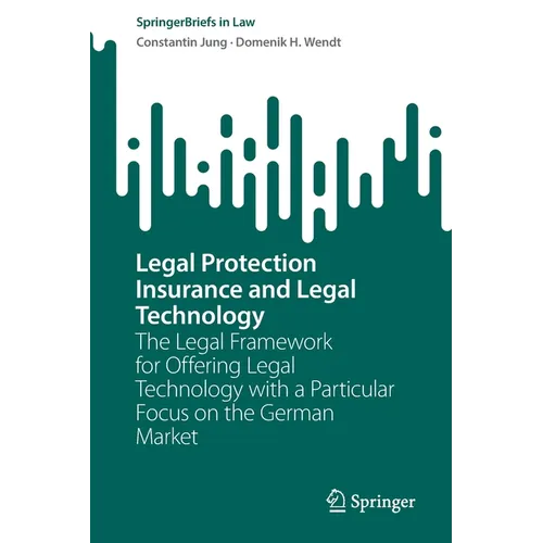 Legal Protection Insurance and Legal Technology: The Legal Framework for Offering Legal Technology with a Particular Focus on the German Market - Paperback