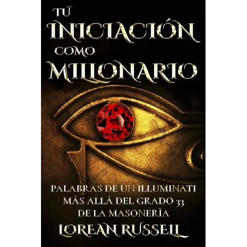 Tú Iniciación como Millonario: Palabras de un Illuminati Más Allá del Grado 33 de la Masonería - Paperback