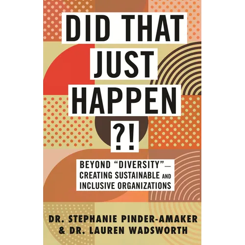Did That Just Happen?!: Beyond Diversity-Creating Sustainable and Inclusive Organizations - Paperback