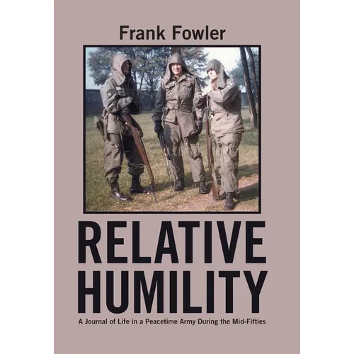 Relative Humility: A Journal of Life in a Peacetime Army During the Mid-Fifties - Hardcover