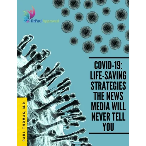 Covid-19: Life-Saving Strategies The News Media Will Never Tell You - Paperback
