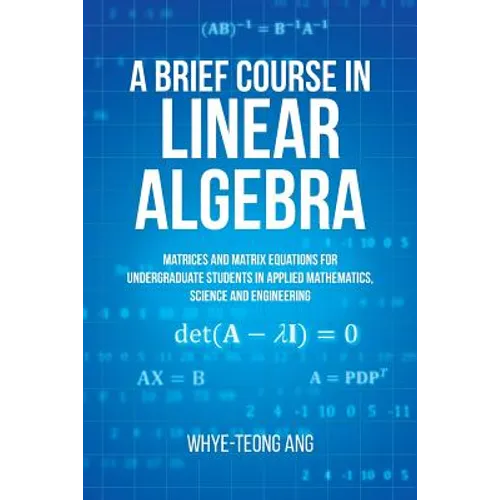 A Brief Course in Linear Algebra: Matrices and Matrix Equations for Undergraduate Students in Applied Mathematics, Science and Engineering - Paperback