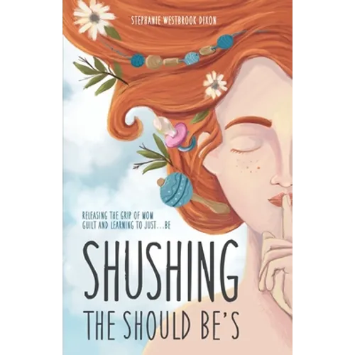 Shushing the Should Be's: Releasing the Grip of Mom Guilt and Learning to Just... Be! - Paperback