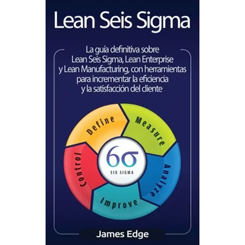 Lean Seis Sigma: La guía definitiva sobre Lean Seis Sigma, Lean Enterprise y Lean Manufacturing, con herramientas para incrementar la eficiencia y la - Hardcover