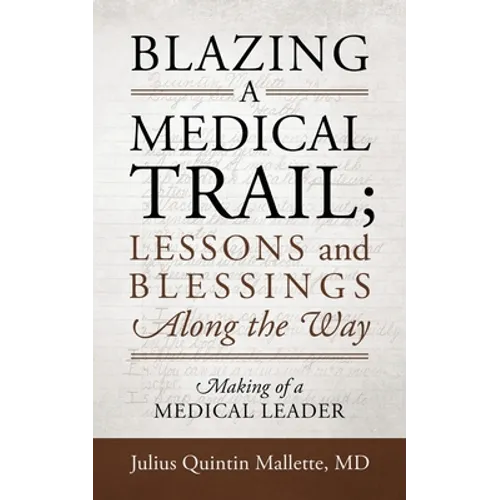 Blazing A Medical Trail; Lessons and Blessings Along the Way: Making of a Medical Leader - Paperback