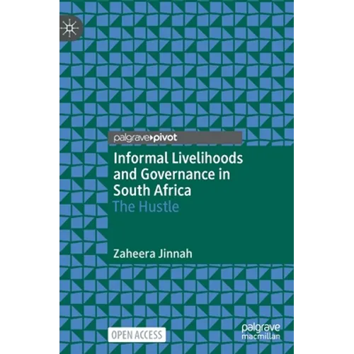 Informal Livelihoods and Governance in South Africa: The Hustle - Hardcover