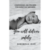 You Will Deliver Safely: Confessions and Prayers For Expectant Mothers - Paperback