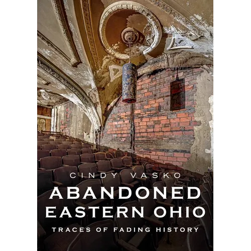 Abandoned Eastern Ohio: Traces of Fading History - Paperback