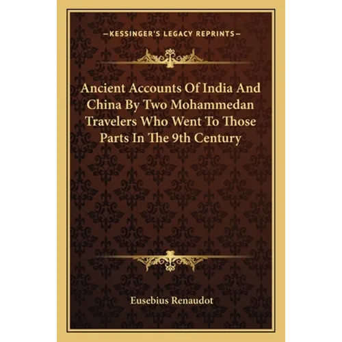 Ancient Accounts Of India And China By Two Mohammedan Travelers Who Went To Those Parts In The 9th Century - Paperback
