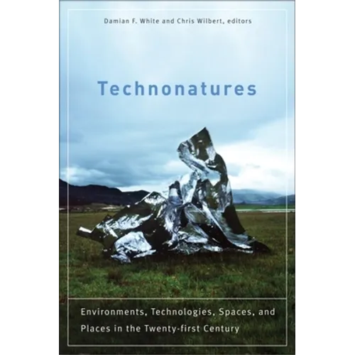 Technonatures: Environments, Technologies, Spaces, and Places in the Twenty-First Century - Paperback
