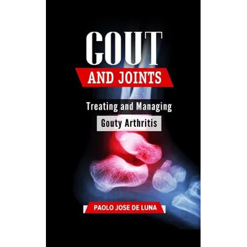 Gout and Joints: Treating and Managing Gouty Arthritis - Paperback