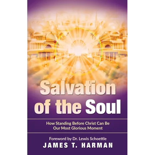 Salvation of the Soul: How Standing Before Christ Can Be Our Most Glorious Moment - Paperback
