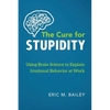 The Cure for Stupidity: Using Brain Science to Explain Irrational Behavior at Work - Paperback