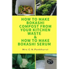 How to Make Bokashi Compost from Your Kitchen Waste & How to Make Bokashi Serum - Paperback