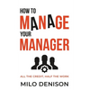 How to Manage Your Manager: All the Credit, Half the Work - Paperback