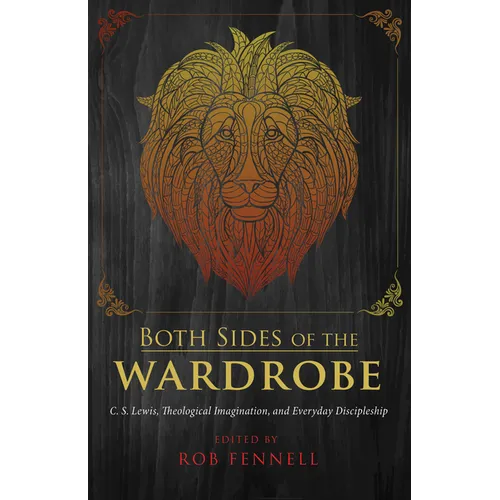 Both Sides of the Wardrobe: C. S. Lewis, Theological Imagination, and Everyday Discipleship - Paperback